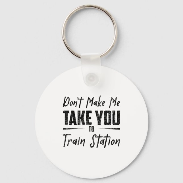 Don't Make Me Take You To The Train Station Quote  Keychain (Front)