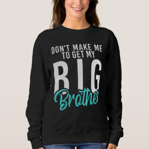 Dont make me to get my Big Brother Little Brothe Sweatshirt