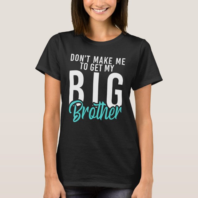 Dont make me to get my Big Brother   Little Brothe T-Shirt (Front)