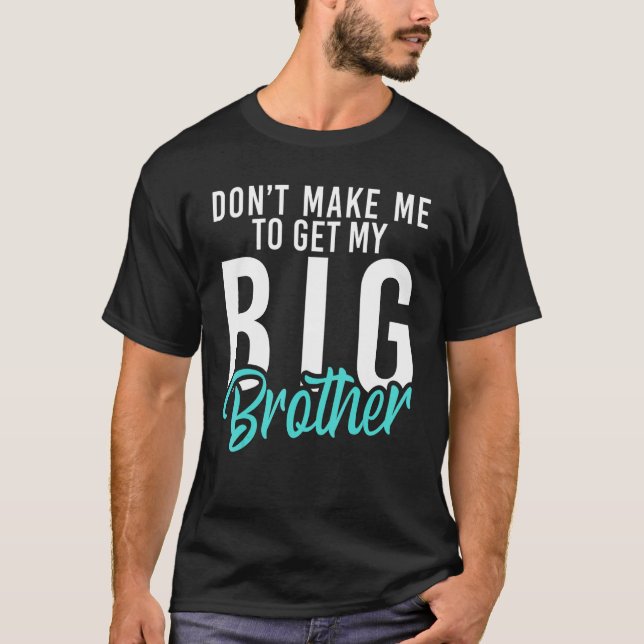 Dont make me to get my Big Brother   Little Brothe T-Shirt (Front)