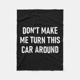 Don't Make Me Turn This Car Around, Funny, Jokes,  Fleece Blanket
