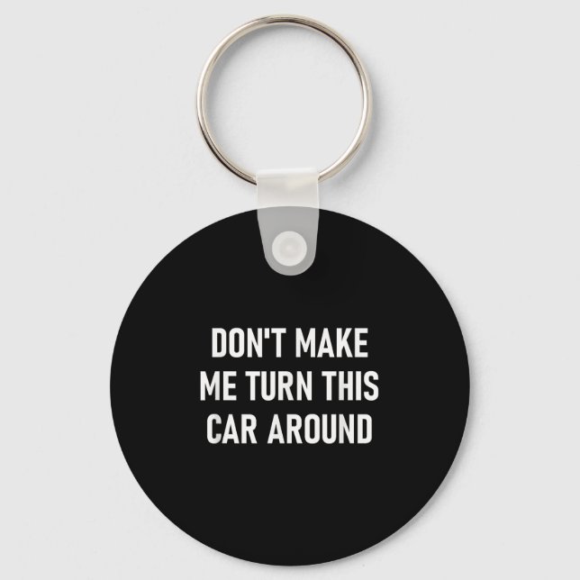 Don't Make Me Turn This Car Around, Funny, Jokes,  Keychain (Front)