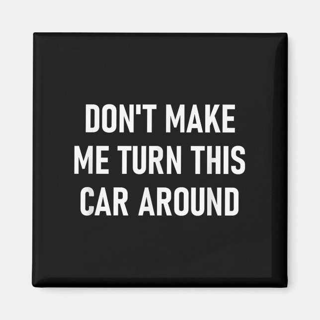 Don't Make Me Turn This Car Around, Funny, Jokes,  Magnet (Front)