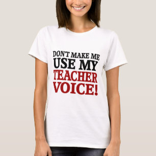 Don't make me use by teacher voice T-Shirt