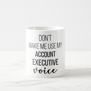 Don't Make Me Use My Account Executive Voice Coffee Mug