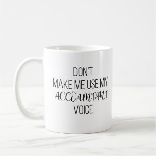 Don't Make Me Use My Accountant Voice  Coffee Mug
