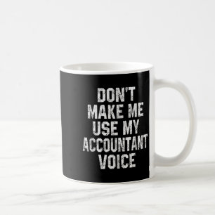 Don't Make Me Use My Accountant Voice Funny Accoun Coffee Mug