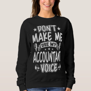 Don't Make Me Use My Accountant Voice Sweatshirt