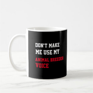 Don't Make Me Use My Animal Breeder Voice Coffee Mug