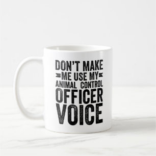 Don't Make Me Use My Animal Control Officer Voice Coffee Mug