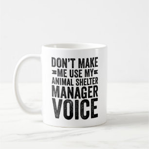 Don't Make Me Use My Animal Shelter Manager Voice Coffee Mug