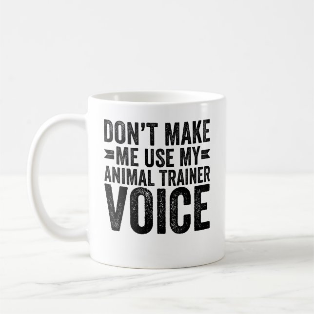 Don't Make Me Use My Animal Trainer Voice Coffee Mug (Left)