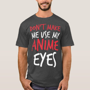 Don't Make Me Use My Anime Eyes Funny sayings Prem T-Shirt