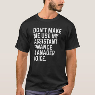Don't Make Me Use My Assistant Finance Manager Voi T-Shirt