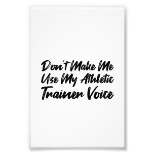 Don't Make Me Use My Athletic Trainer Voice Photo Print