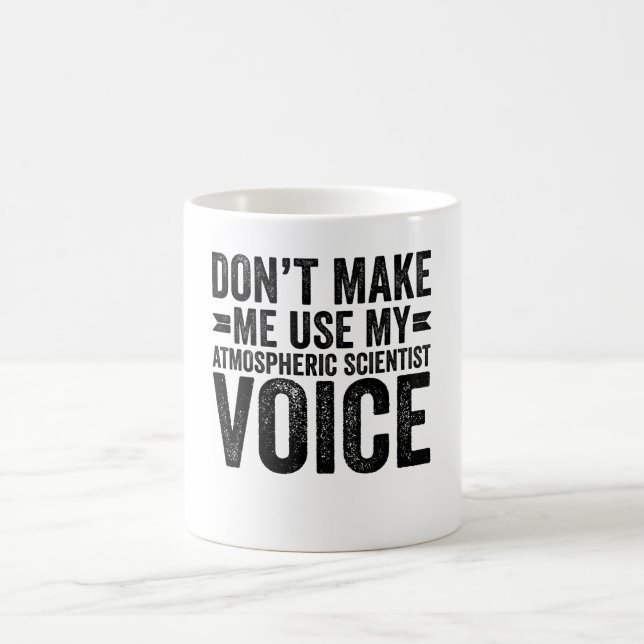 Don't Make Me Use My Atmospheric Scientist Voice Coffee Mug (Center)