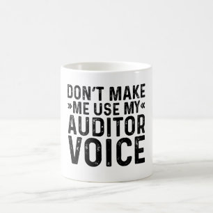 Don't Make Me Use My Auditor Voice Coffee Mug