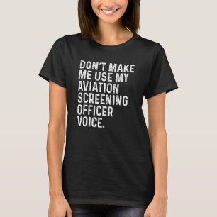 Don't Make Me Use My Aviation Screening Officer Vo T-Shirt