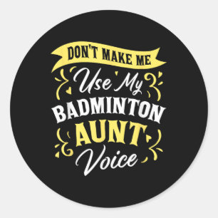 Dont Make Me Use My Badminton Aunt Voice Supporter Classic Round Sticker