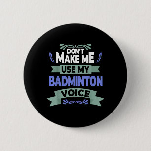 Dont Make Me Use My Badminton Voice - Badminton Pl 2 Inch Round Button