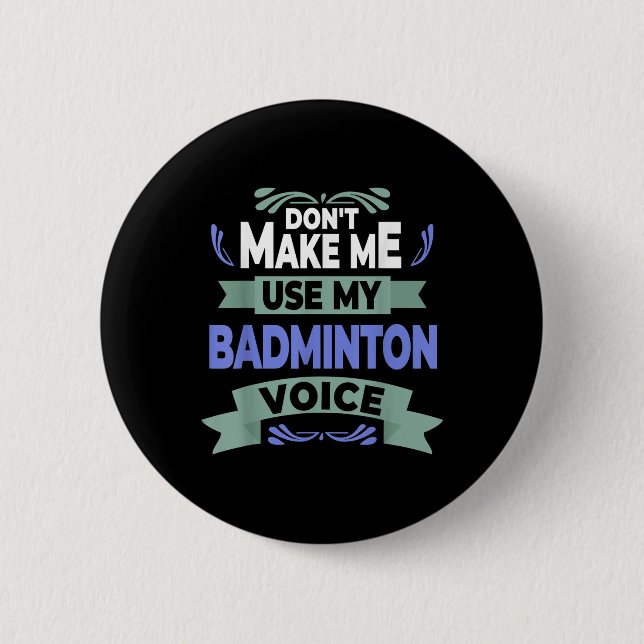 Dont Make Me Use My Badminton Voice - Badminton Pl 2 Inch Round Button (Front)