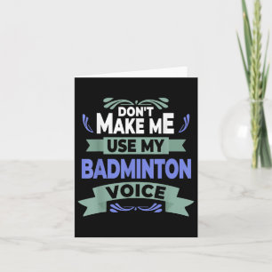 Dont Make Me Use My Badminton Voice - Badminton Pl Card