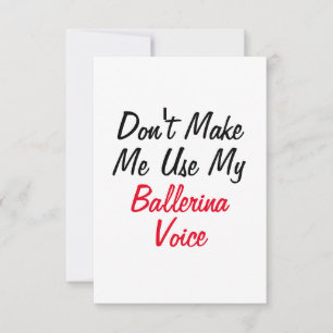 Don't Make Me Use My Ballerina Voice  Card