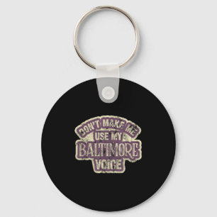 Don't Make Me Use My Baltimore Voice  Keychain