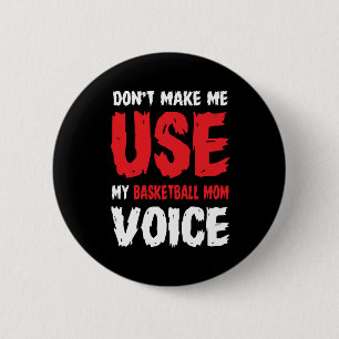 Don't Make Me Use My Basketball Mom Voice 2 Inch Round Button
