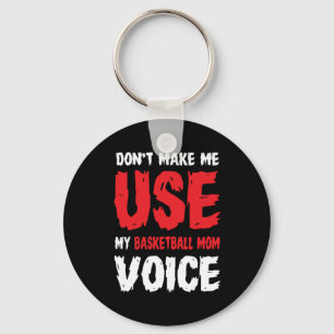 Don't Make Me Use My Basketball Mom Voice  Keychain