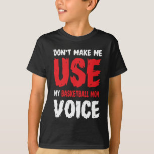 Don't Make Me Use My Basketball Mom Voice  T-Shirt