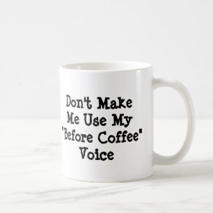 Don't Make Me Use My Before Coffee Voice  Coffee Mug