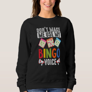 Dont Make Me Use My Bingo Voice Funny Lucky Gambli Sweatshirt