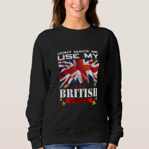 Don't Make Me Use My British Voice Britain England Sweatshirt