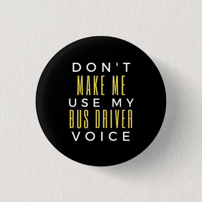 Don't Make Me Use My Bus Driver Voice 1 Inch Round Button (Front)
