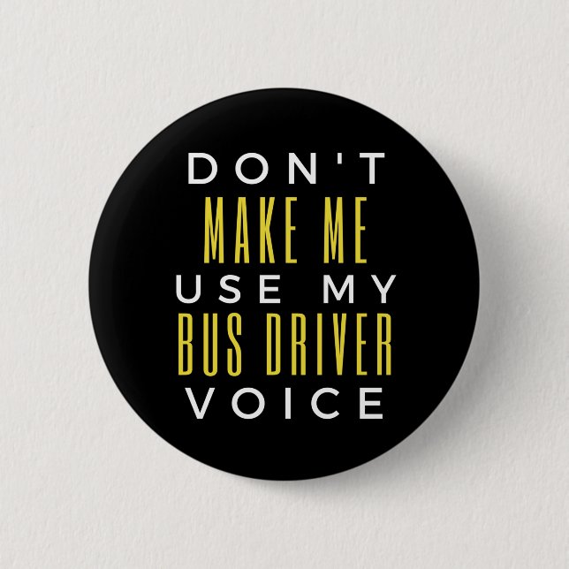 Don't Make Me Use My Bus Driver Voice 2 Inch Round Button (Front)