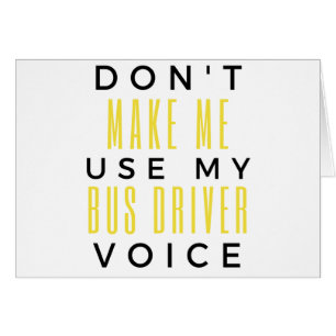 Don't Make Me Use My Bus Driver Voice bl