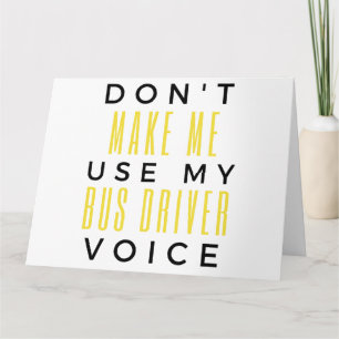 Don't Make Me Use My Bus Driver Voice bl Card