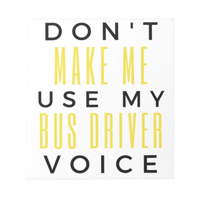 Don't Make Me Use My Bus Driver Voice bl Notepad (Front)