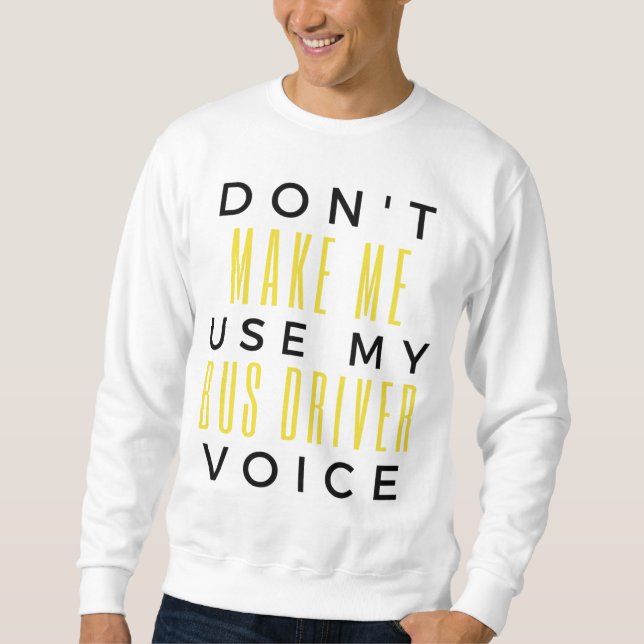 Don't Make Me Use My Bus Driver Voice bl Sweatshirt (Front)