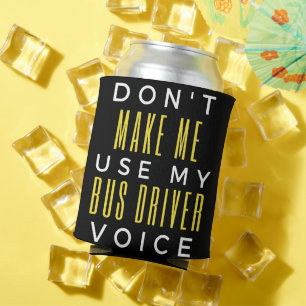 Don't Make Me Use My Bus Driver Voice Can Cooler