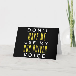 Don't Make Me Use My Bus Driver Voice Card