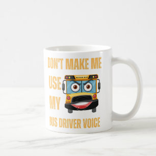 Don't make me use my bus driver voice  coffee mug