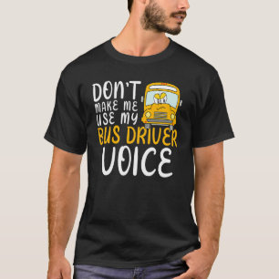 Don't Make Me Use My Bus Driver Voice Fun School B T-Shirt