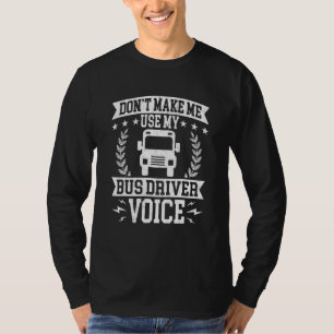 Dont Make Me Use My Bus Driver Voice School Bus Dr T-Shirt