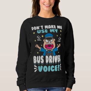 Don't Make Me Use My Bus Driver Voice School Bus Sweatshirt