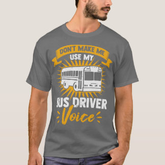 Dont Make Me Use My Bus Driver Voice T-Shirt