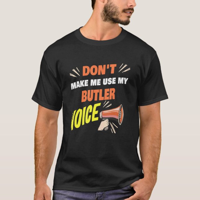 Don't Make Me Use My Butler Voice Funny Butler Say T-Shirt (Front)
