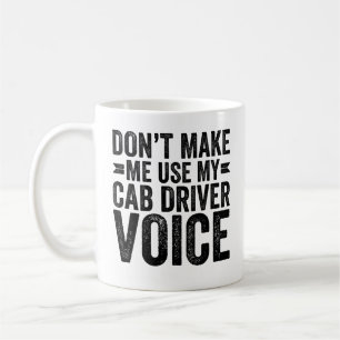 Don't Make Me Use My Cab Driver Voice Coffee Mug