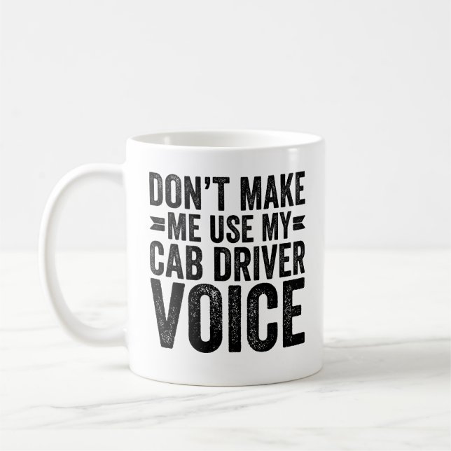 Don't Make Me Use My Cab Driver Voice Coffee Mug (Left)